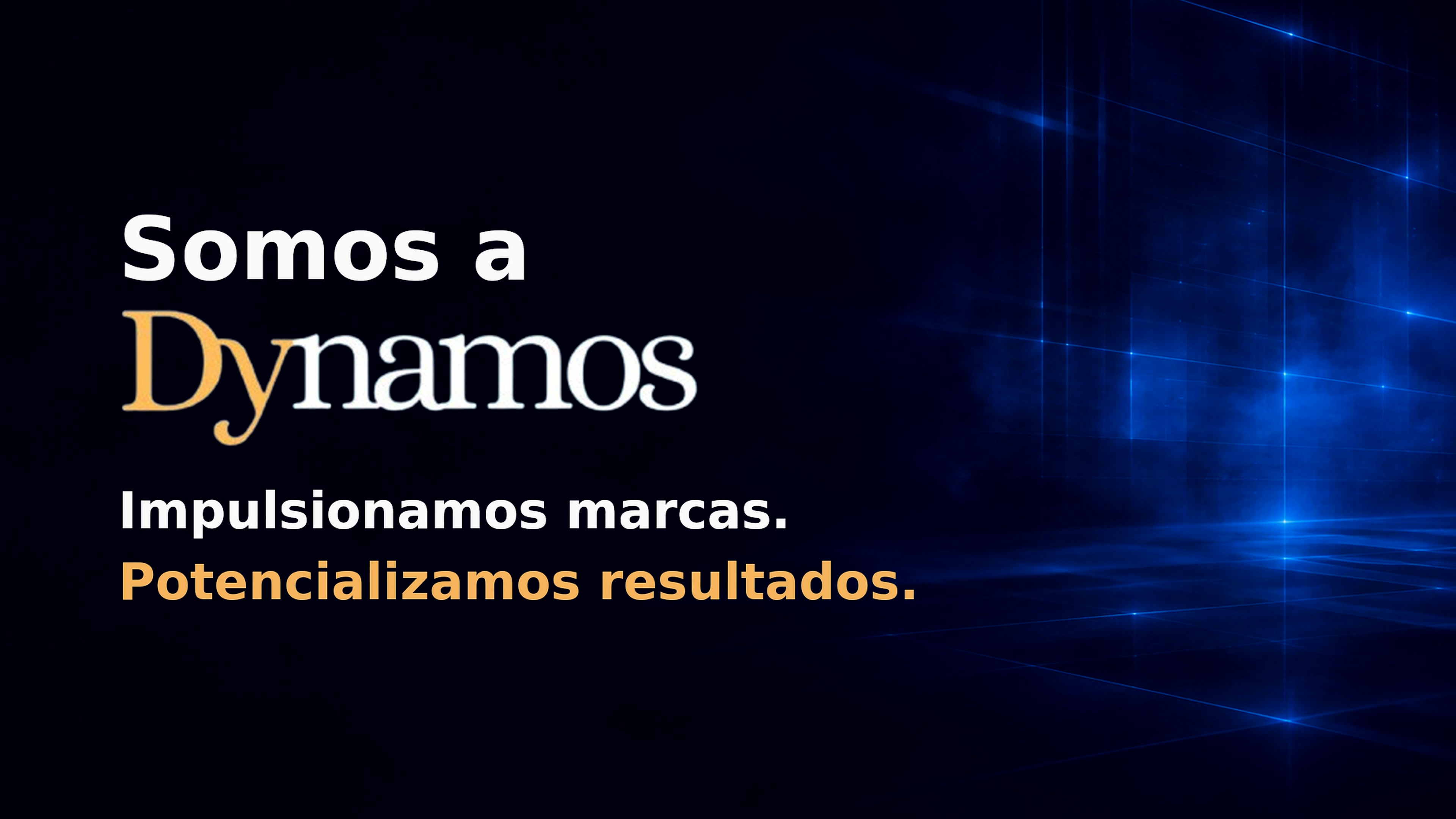 Somos a Dynamos. Impulsionamos marcas. Potencializamos resultados.